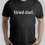 Tired Dad T-Shirt - Gift for Dad, Father's Day, Father's Gift funny Gift from Daughter & son New Father Unisex T-Shirt