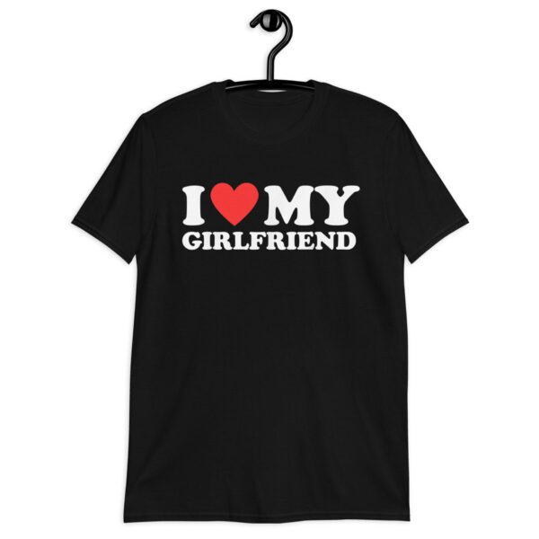 I Love My girlfriend T-Shirt  I Heart My girlfriend i love my GF - i love my hot girlfriend Unisex T-Shirt - Image 4