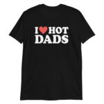 I Heart Hot Dads shirt | i love hot dads -Hot Dilfs Tshirt i Red Heart Dads Unisex T-Shirt