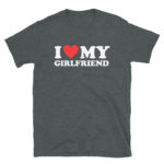 I Love My girlfriend T-Shirt  I Heart My girlfriend i love my GF - i love my hot girlfriend Unisex T-Shirt