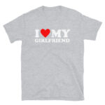 I Love My girlfriend T-Shirt  I Heart My girlfriend i love my GF - i love my hot girlfriend Unisex T-Shirt
