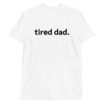 Tired Dad T-Shirt – Gift for Dad, Father’s Day, Father’s Gift funny Gift from Daughter & son New Father Unisex T-Shirt