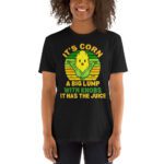 It Has The Juice It’s Corn T-Shirt It’s Corn It Has The Juice a big lump with knobs it has the juice T-Shirt