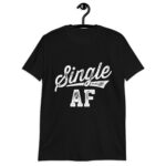 Funny Single AF Funny  Singles Awareness Day Anti-Valentine T-Shirt!