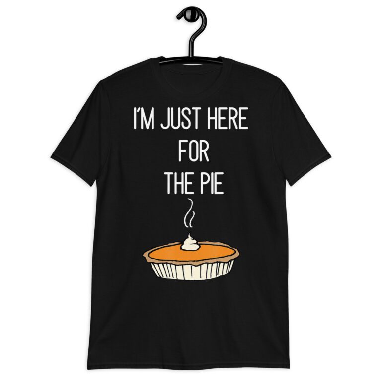 Funny -m Just Here For The Pie Shirt Funny  Thanksgiving Food Joke!