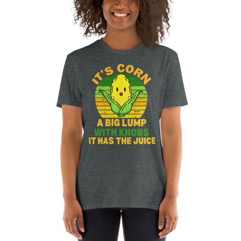 It Has The Juice It’s Corn T-Shirt It’s Corn It Has The Juice a big lump with knobs it has the juice T-Shirt - Image 9
