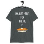 Funny -m Just Here For The Pie Shirt Funny  Thanksgiving Food Joke!
