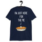 Funny -m Just Here For The Pie Shirt Funny  Thanksgiving Food Joke!