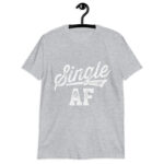 Funny Single AF Funny  Singles Awareness Day Anti-Valentine T-Shirt!