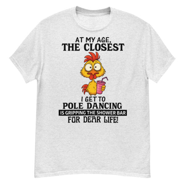 At My Age The Closest I Get To Pole Dancing T-Shirt - Image 5