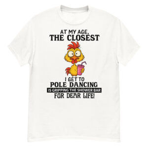 At My Age The Closest I Get To Pole Dancing T-Shirt