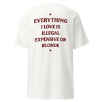 Everything I Love Is Illegal Expensive or Blonde Funny T-Shirt