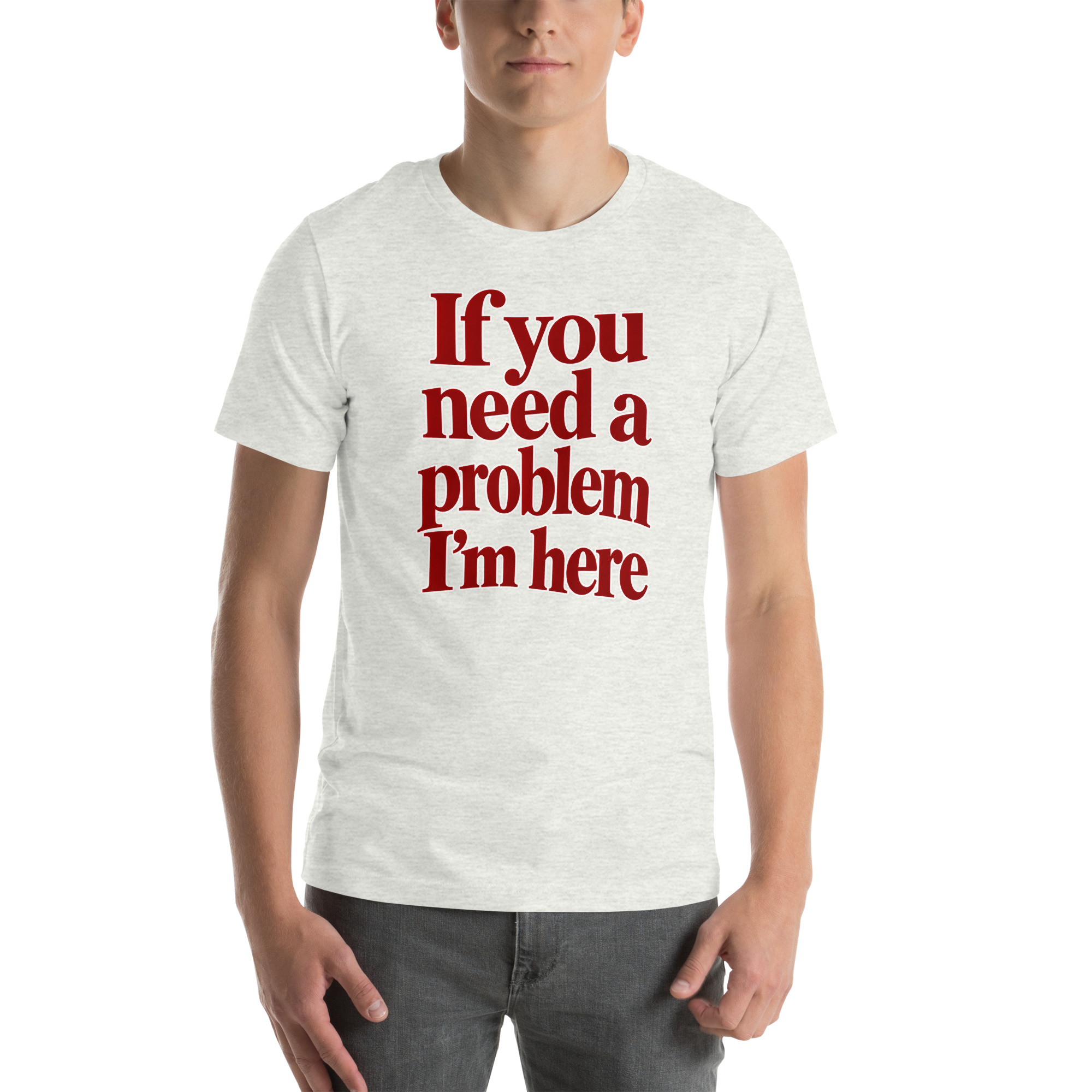 If You Need a Problem, I’m Here t-shirt - Image 39