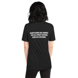 Don’t Make Me Angry or I’ll Start Acting Like My Mother t-shirt
