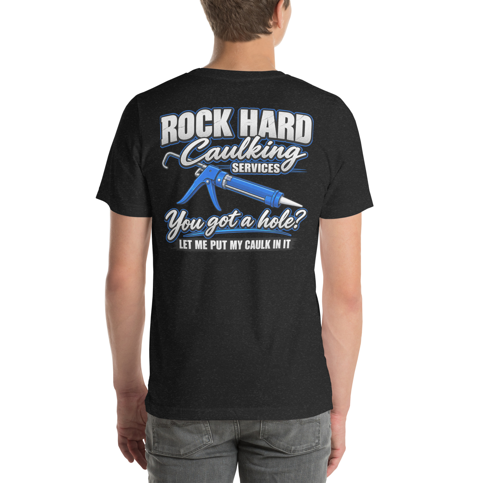 Rock Hard Caulking Services — You Got a Hole? Let Me Put My Caulk in It t-shirt