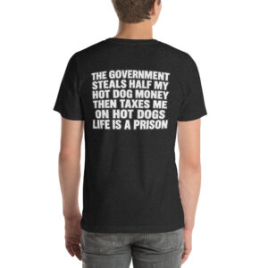 The Government Steals Half My Hot Dog Money — Life Is a Prison t-shirt