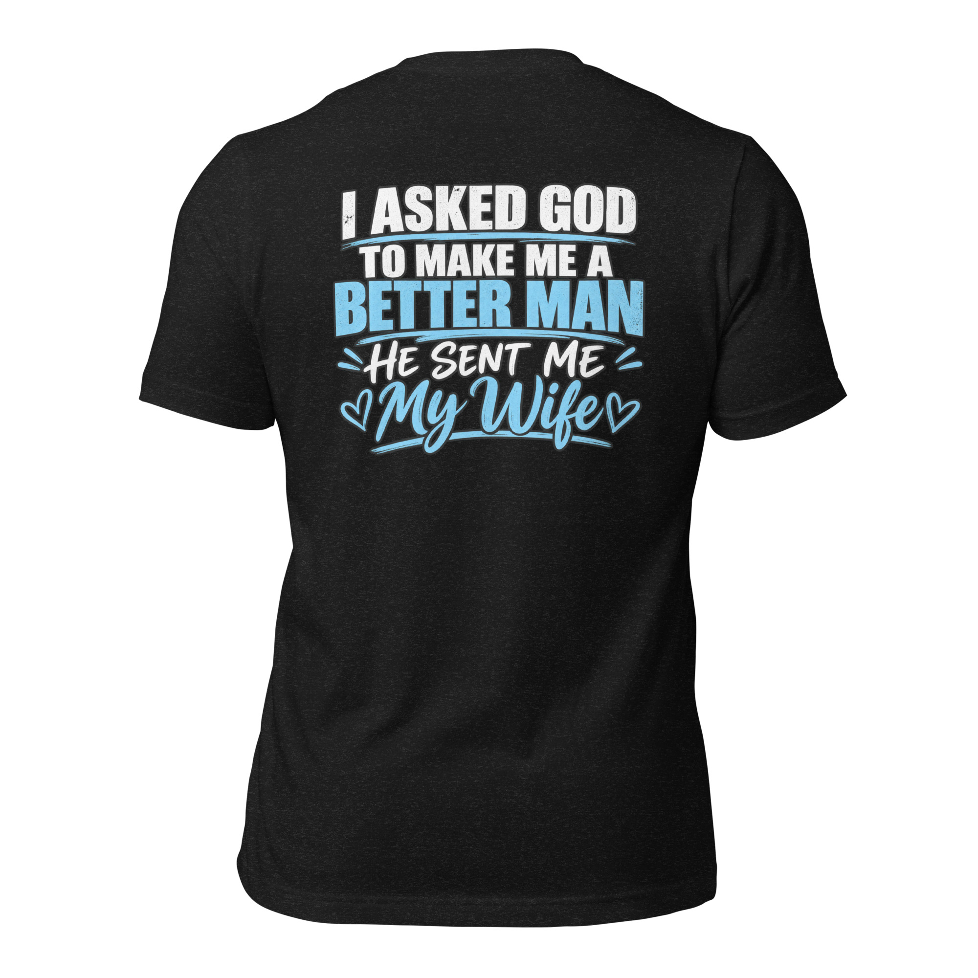I Asked God to Make Me a Better Man — He Sent Me My Wife t-shirt - Image 2