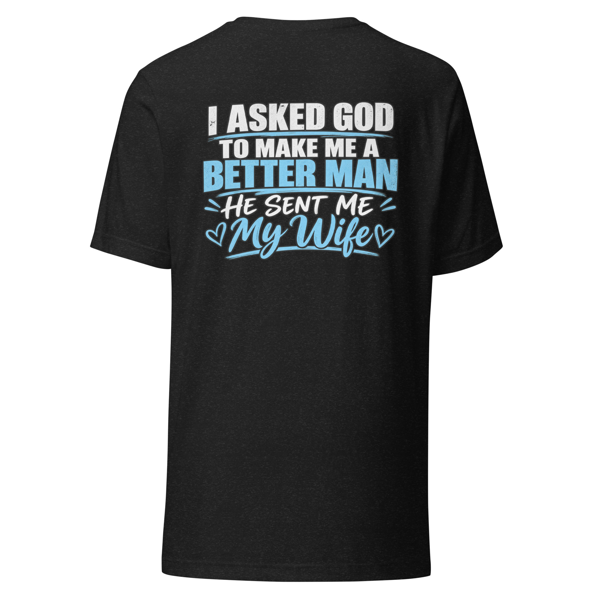 I Asked God to Make Me a Better Man — He Sent Me My Wife t-shirt - Image 3