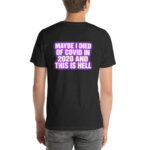 Maybe I Died of COVID in 2020 and This Is Hell t-shirt