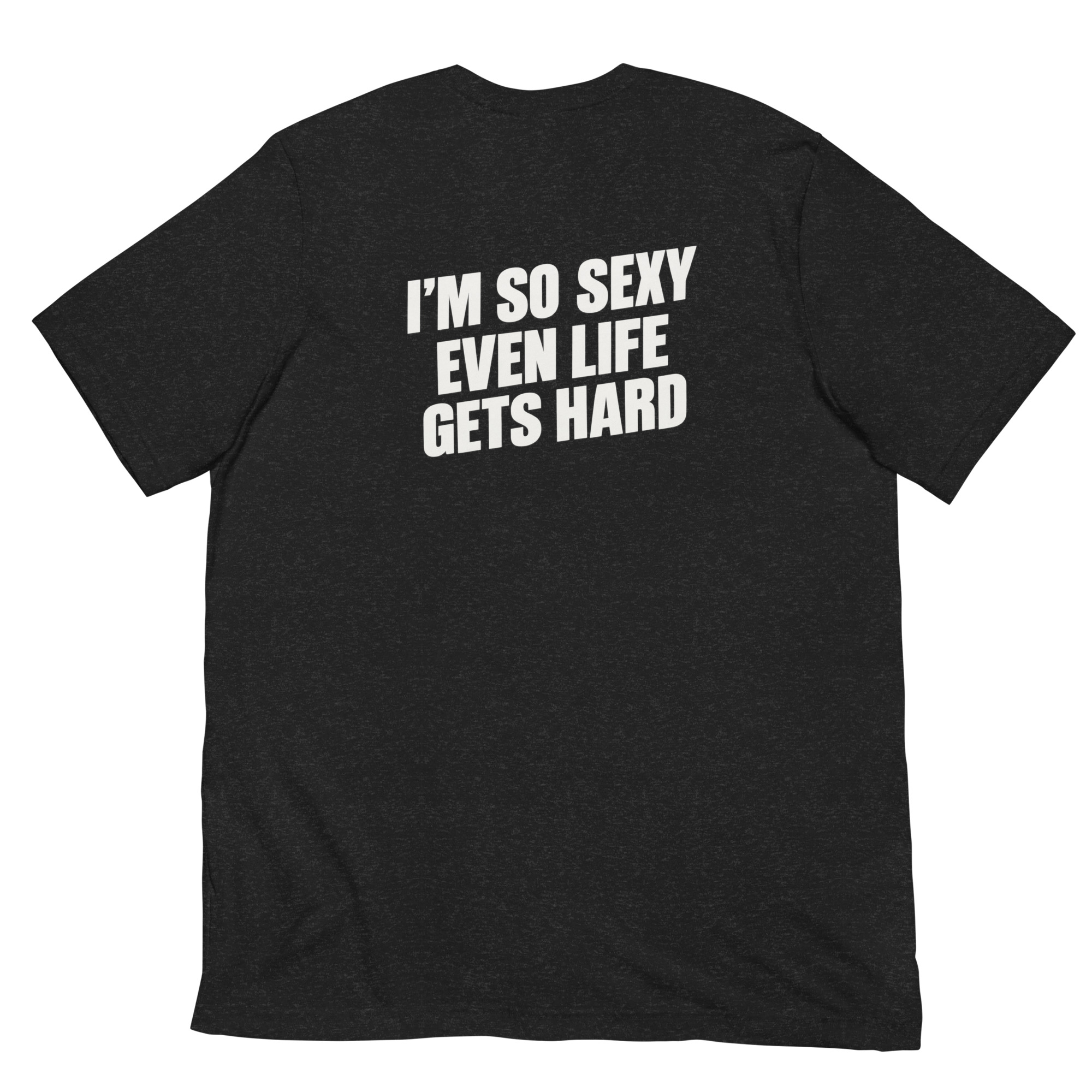I’m So Sexy Even Life Gets Hard t-shirt - Image 3