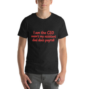 I’m the CEO, Mom’s My Assistant, Dad Does Payroll t-shirt