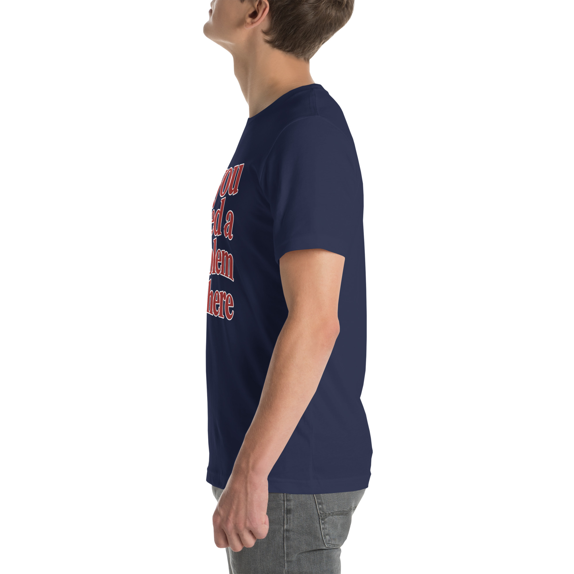 If You Need a Problem, I’m Here t-shirt - Image 35