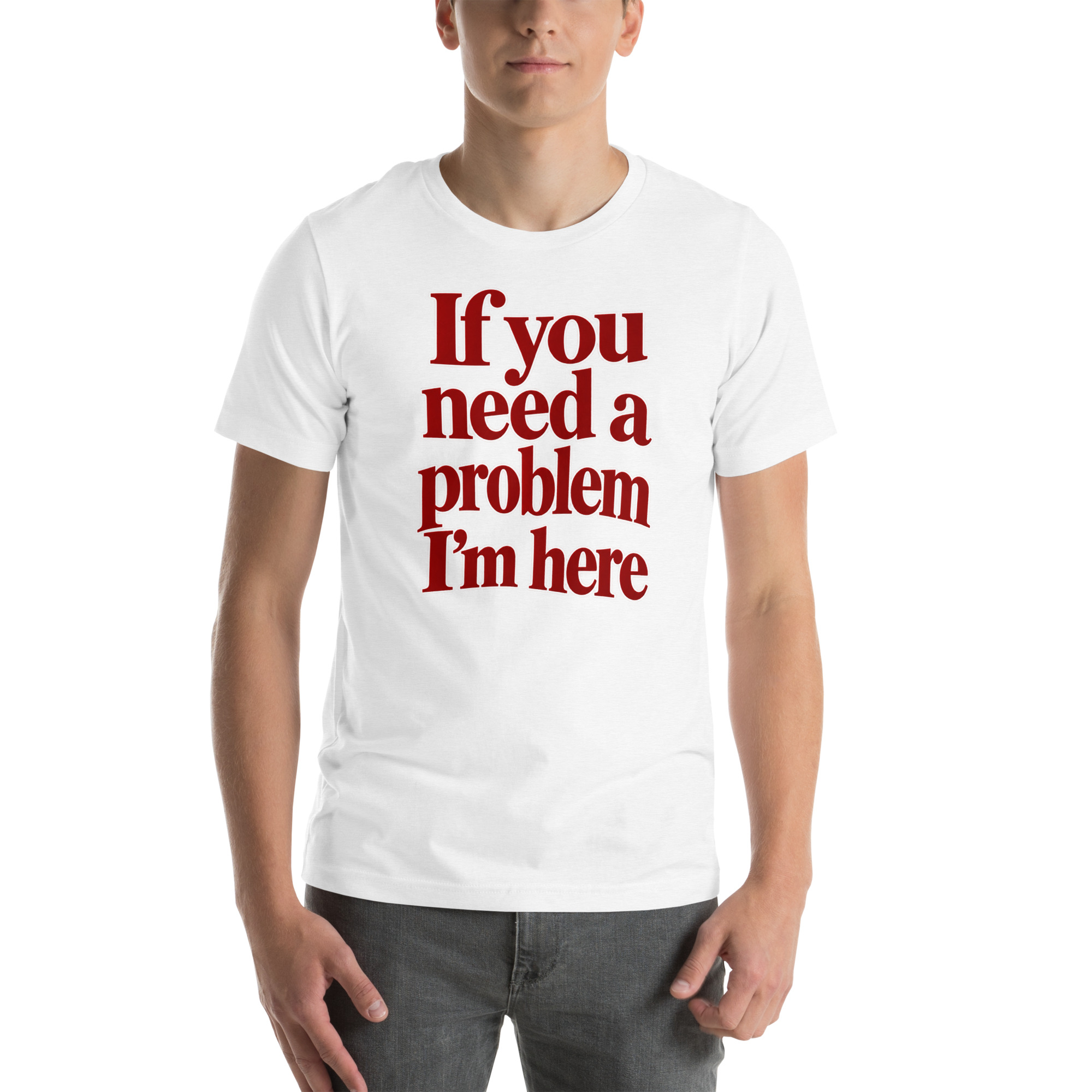 If You Need a Problem, I’m Here t-shirt - Image 68