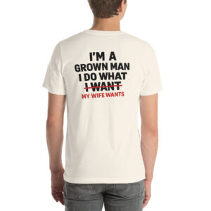 I’m a Grown Man, I Do What My Wife Wants t-shirt