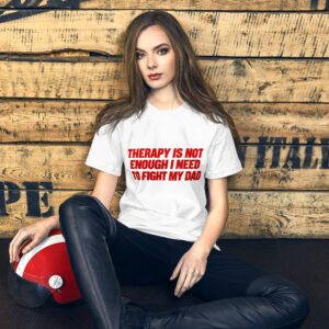 Therapy Is Not Enough — I Need to Fight My Dad t-shirt