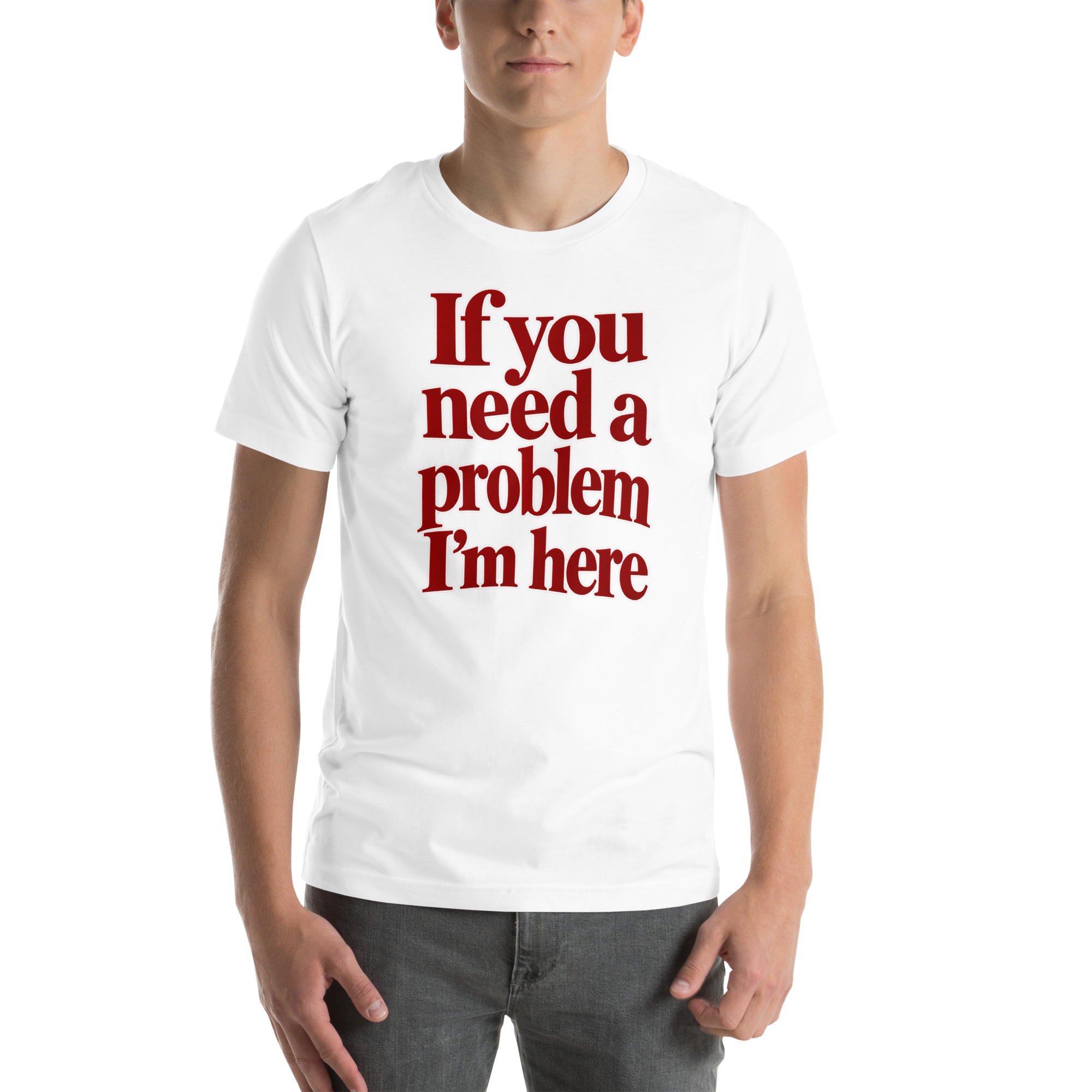 If You Need a Problem, I’m Here t-shirt - Image 69