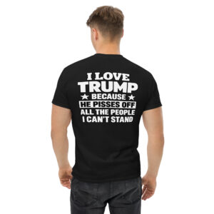 I Love Trump Because He Pisses Off All The People I Can’t Stand Funny Political T-Shirt