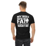 My Wife Made Me Fat So Nobody Else Would Want Me Funny Husband T-Shirt