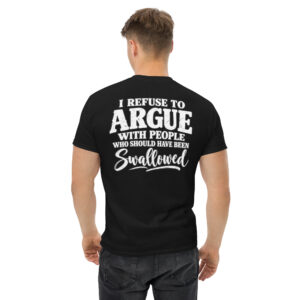 I Refuse To Argue With People Who Should Have Been Swallowed shirt