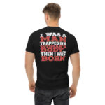 I Was a Man Then I Was Born – Funny Graphic T-Shirt