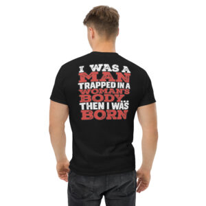 I Was a Man Then I Was Born – Funny Graphic T-Shirt