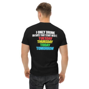 I Only Drink on Days That Start With T – Funny Drinking T-Shirt