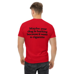 Maybe Your Dog Is Barking Because It Wants a Cigarette Funny Dog Shirt