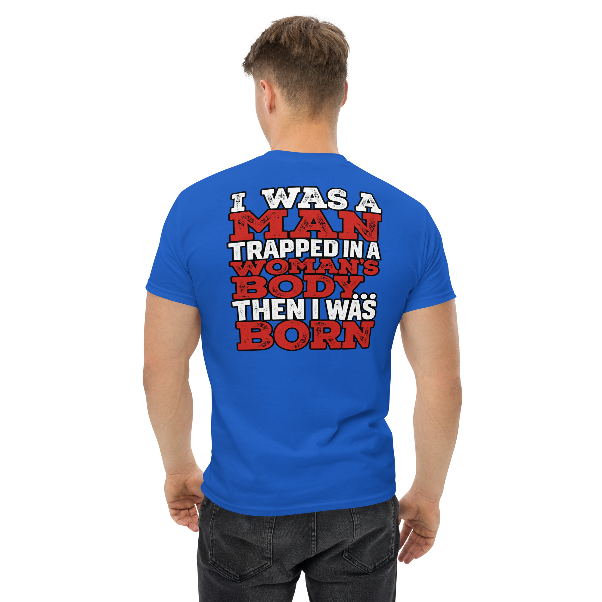 I Was a Man Then I Was Born – Funny Graphic T-Shirt - Image 25