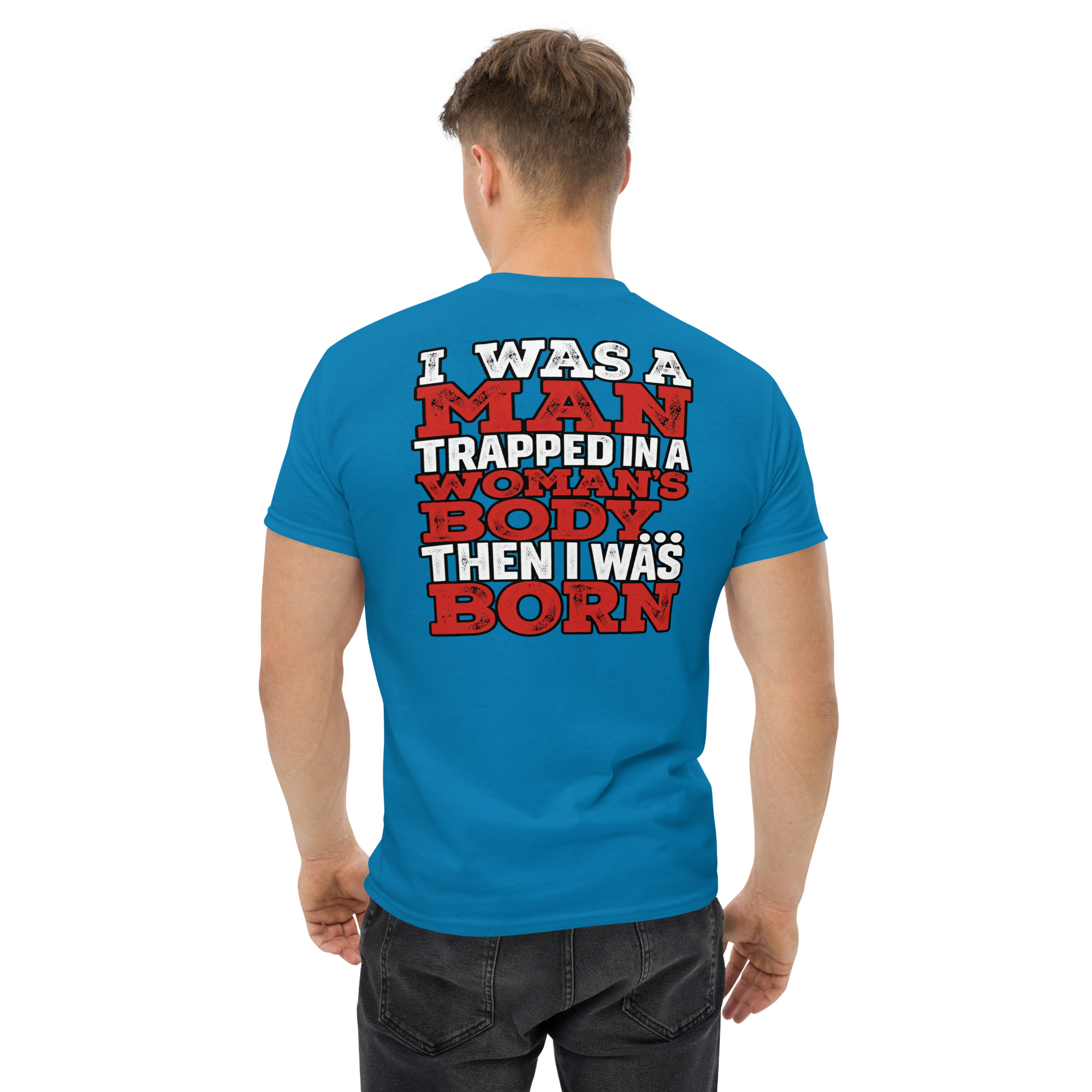 I Was a Man Then I Was Born – Funny Graphic T-Shirt - Image 38