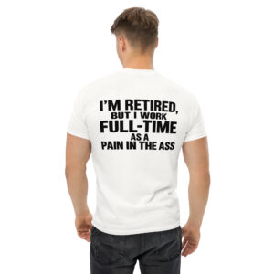 I’m Retired But I Work Full-Time as a Pain in the Ass – Funny Retirement T-Shirt
